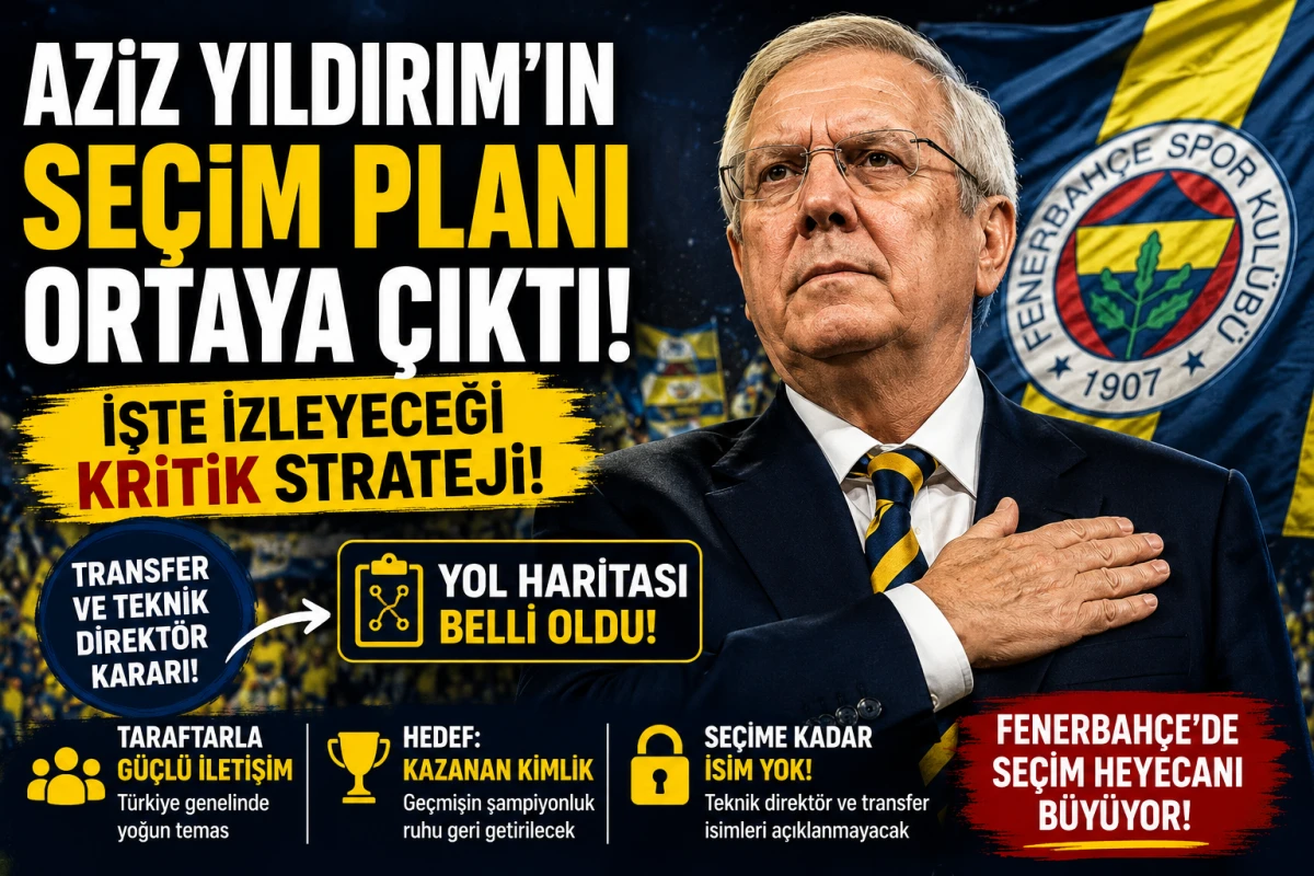 Aziz Yıldırım&rsquo;ın Se&ccedil;im Planı Ortaya &Ccedil;ıktı! Kritik Strateji