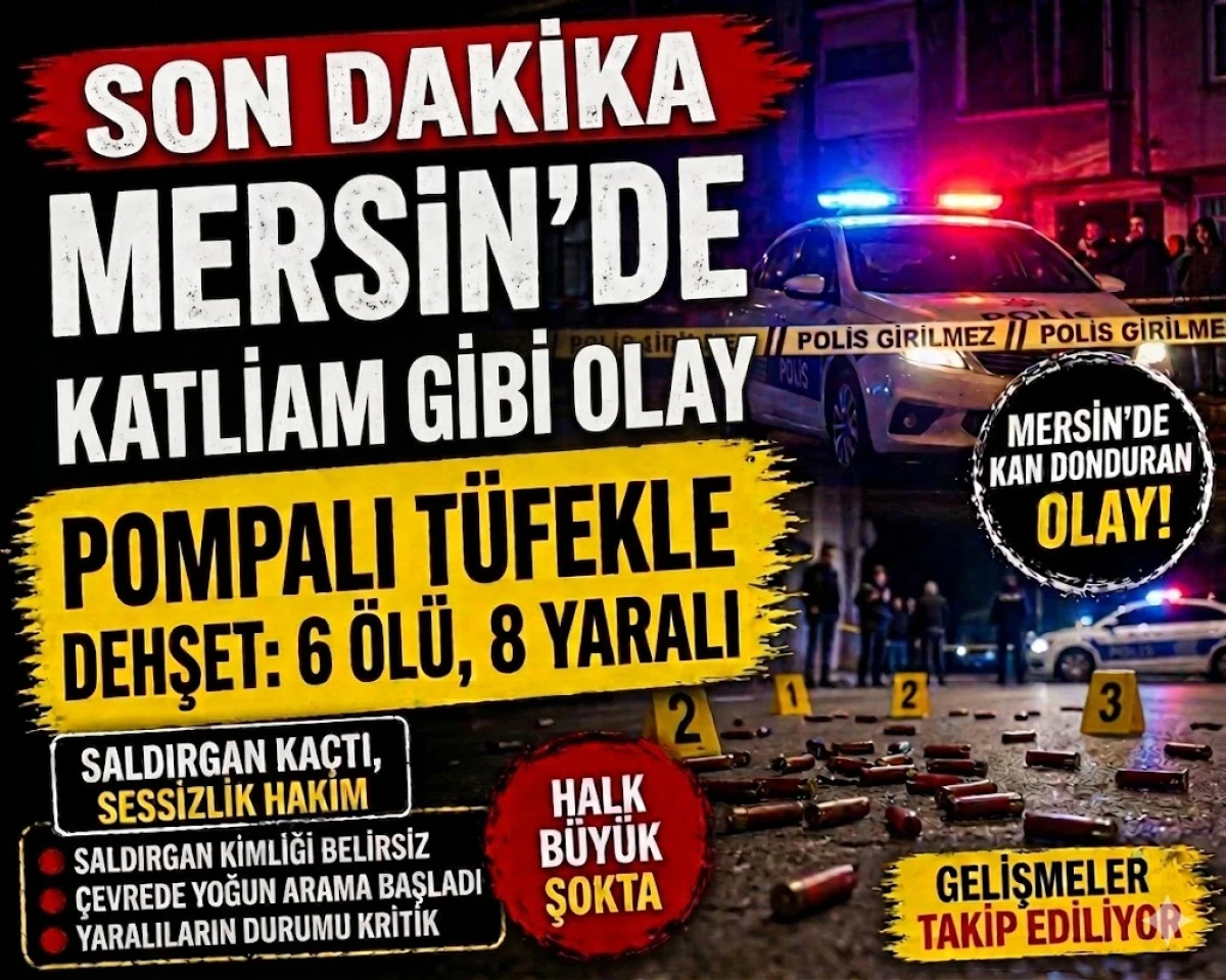 Mersin'de kanlı saldırı! Pompalı t&uuml;fekle 6 kişiyi &ouml;ld&uuml;rd&uuml;