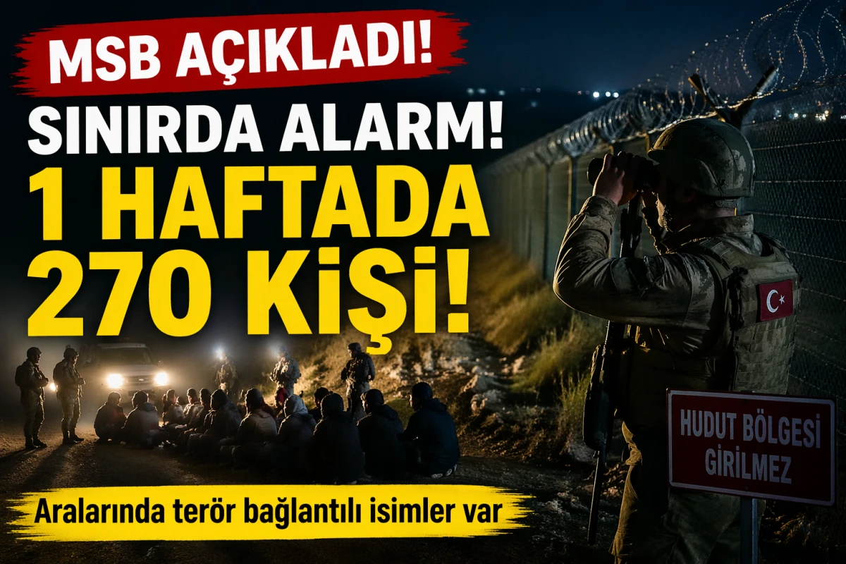 MSB A&ccedil;ıkladı: Sınırda 1 Haftada 270 Kişi Yakalandı! Dikkat &Ccedil;eken Detaylar