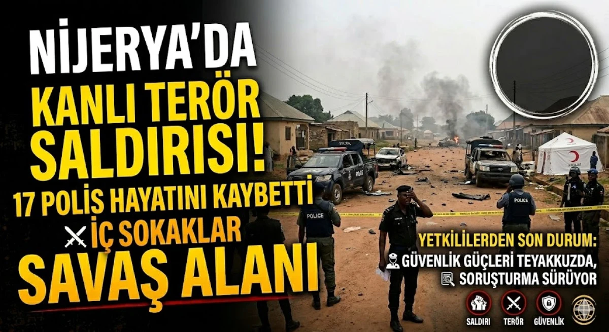 Nijerya&rsquo;da Kanlı Ter&ouml;r Saldırısı! 17 Polis Hayatını Kaybetti