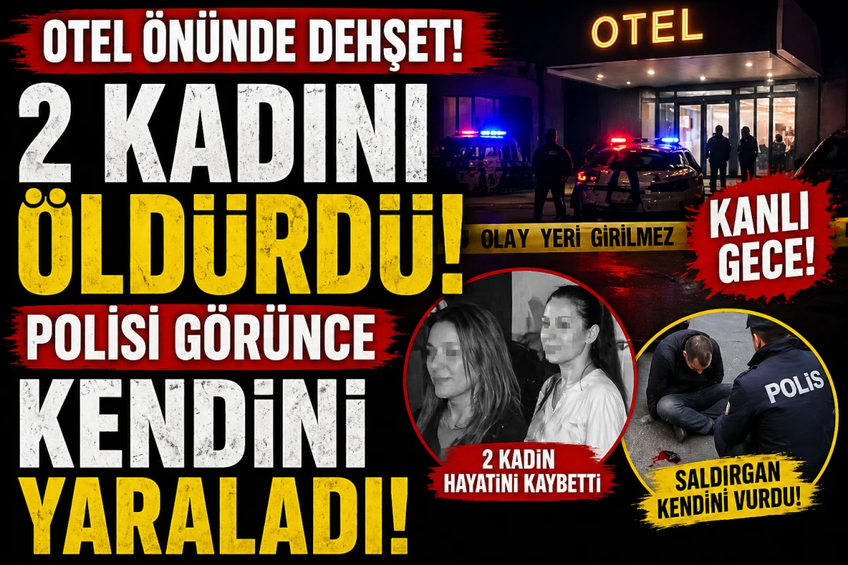 OTEL &Ouml;N&Uuml;NDE KANLI GECE! 2 KADIN HAYATINI KAYBETTİ, SALDIRGAN K&Ouml;ŞEYE SIKIŞINCA KENDİNİ VURDU