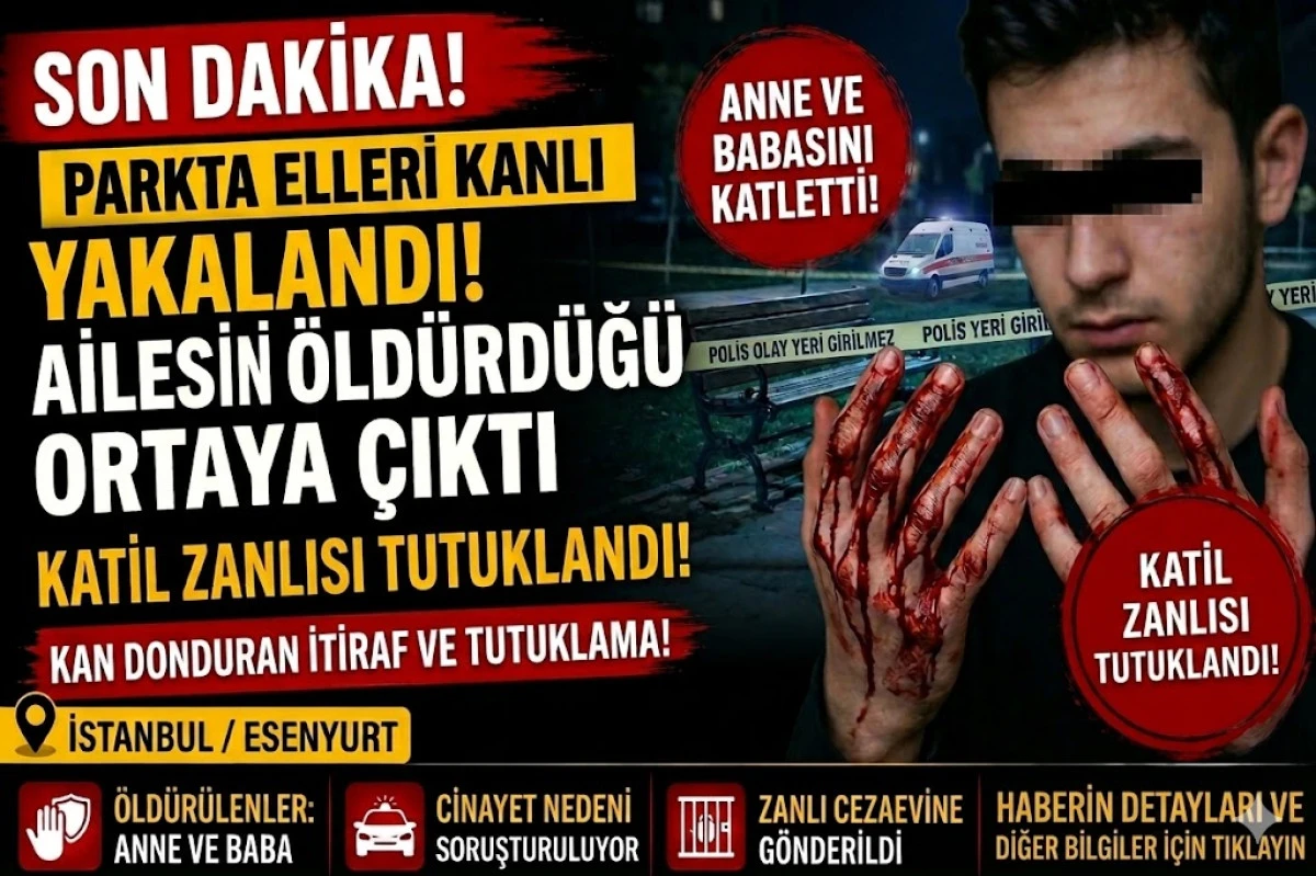 Parkta elleri kanlı yakalandı: Ailesini &ouml;ld&uuml;rd&uuml;ğ&uuml; ortaya &ccedil;ıktı